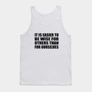 It is easier to be wise for others than for ourselves Tank Top
